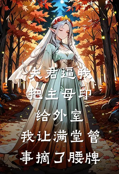 夫君逼我把主母印给外室，我让满堂管事摘了腰牌