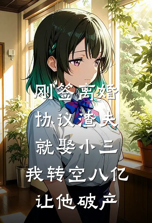 刚签离婚协议渣夫就娶小三,我转空八亿让他破产