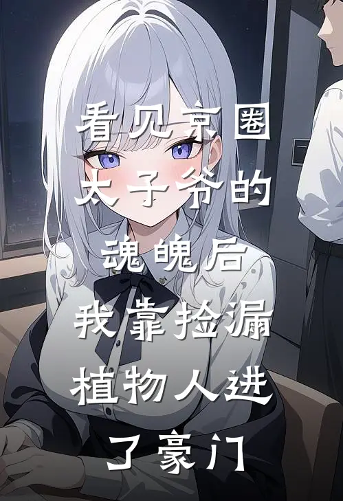 看见京圈太子爷的魂魄后，我靠捡漏植物人进了豪门
