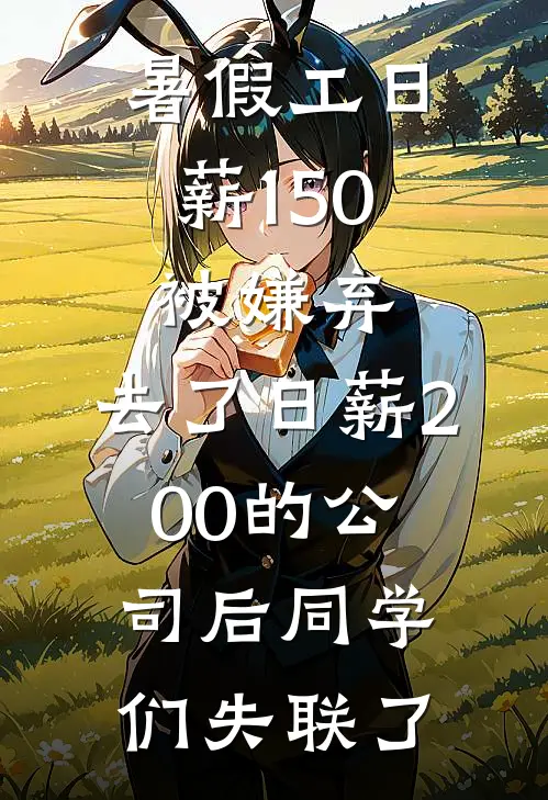 暑假工日薪150被嫌弃,去了日薪200的公司后同学们失联了