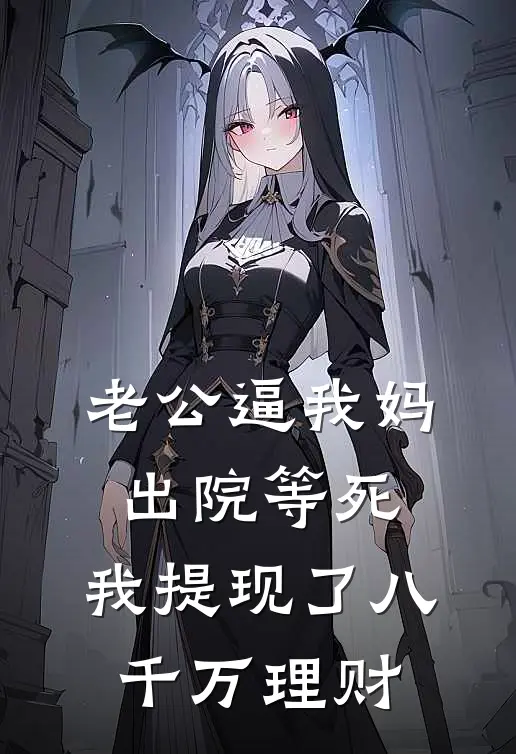 老公逼我妈出院等死，我提现了八千万理财