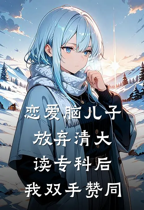 恋爱脑儿子放弃清大读专科后，我双手赞同