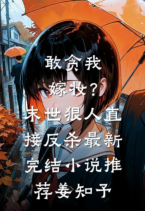 敢贪我嫁妆？末世狠人直接反杀最新完结小说推荐姜知予