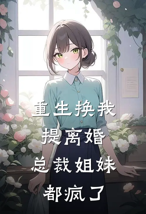 重生换我提离婚,总裁姐妹都疯了