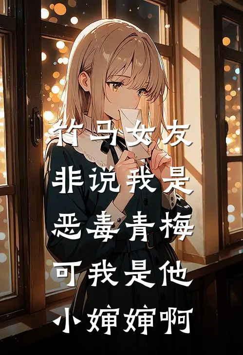 竹马女友非说我是恶毒青梅,可我是他小婶婶啊