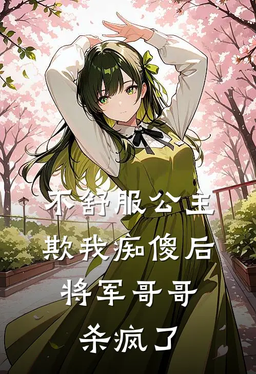 不舒服公主欺我痴傻后，将军哥哥杀疯了