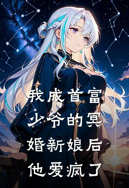 我成首富少爷的冥婚新娘后，他爱疯了