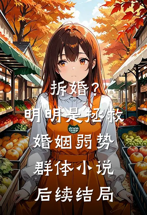 拆婚？明明是拯救婚姻弱势群体小说后续结局