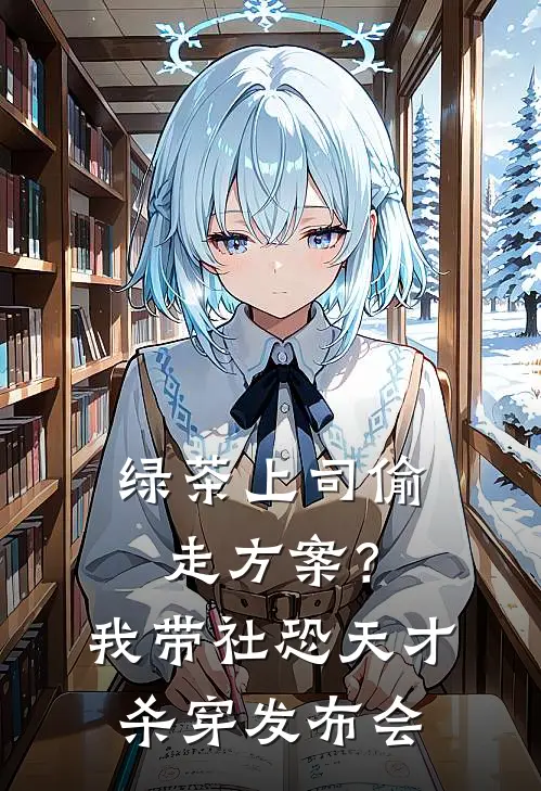 绿茶上司偷走方案?我带社恐天才杀穿发布会