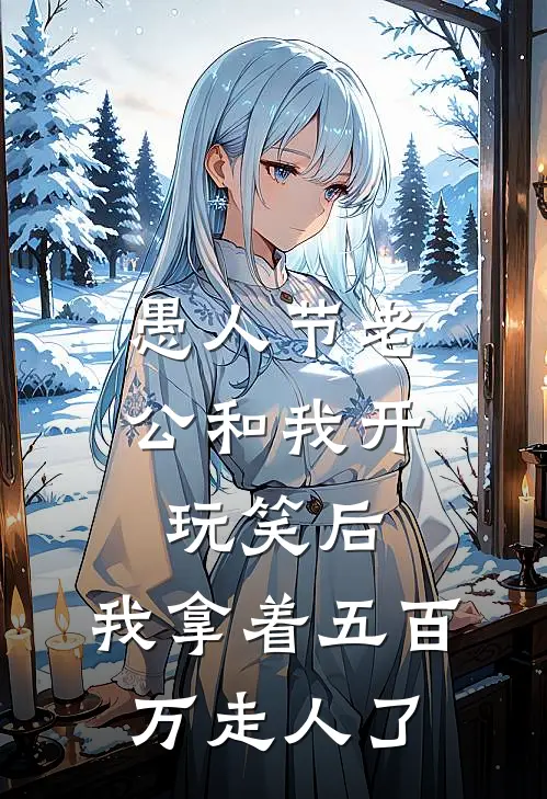 愚人节老公和我开玩笑后，我拿着五百万走人了