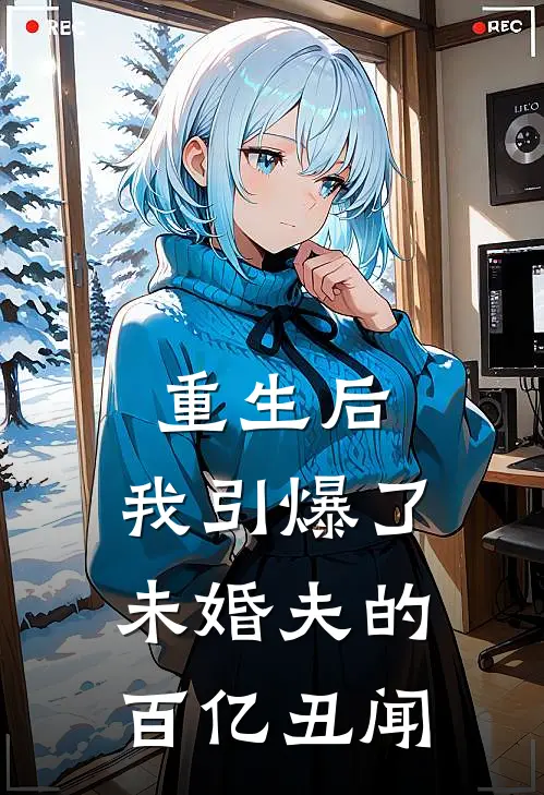 重生后，我引爆了未婚夫的百亿丑闻