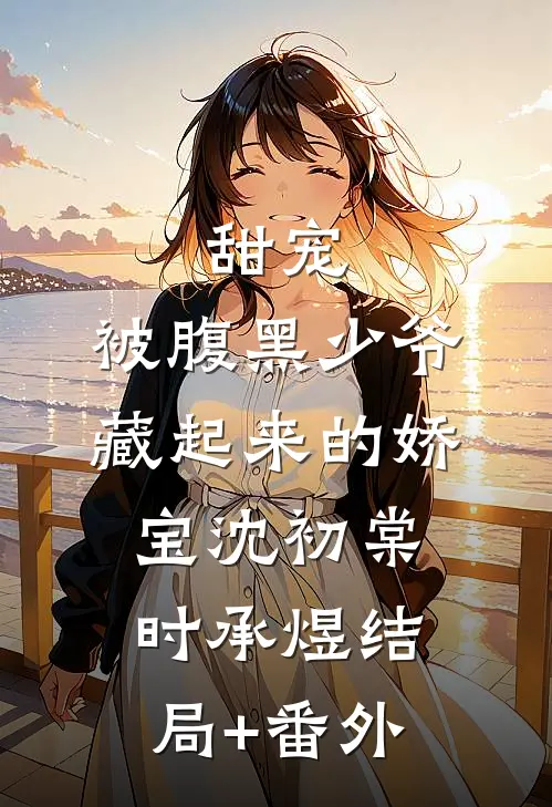甜宠:被腹黑少爷藏起来的娇宝沈初棠时承煜结局+番外