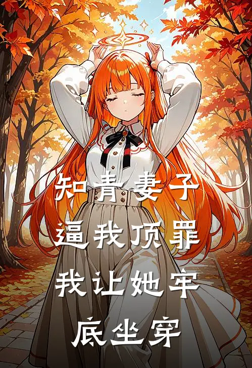 知青妻子逼我顶罪,我让她牢底坐穿