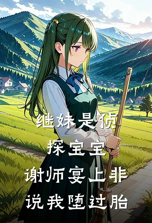 继妹是侦探宝宝，谢师宴上非说我堕过胎