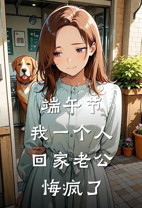 端午节，我一个人回家老公悔疯了