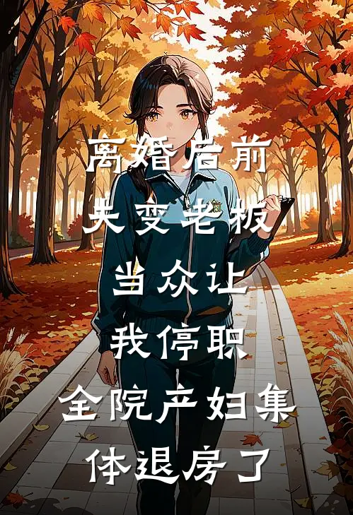 离婚后前夫变老板，当众让我停职，全院产妇集体退房了
