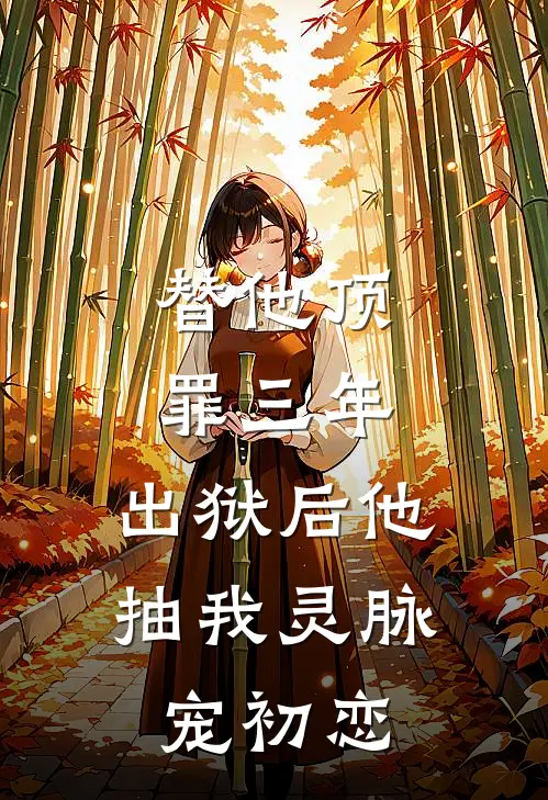 替他顶罪三年，出狱后他抽我灵脉宠初恋