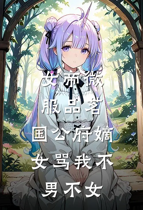 女帝微服品茗，国公府嫡女骂我不男不女