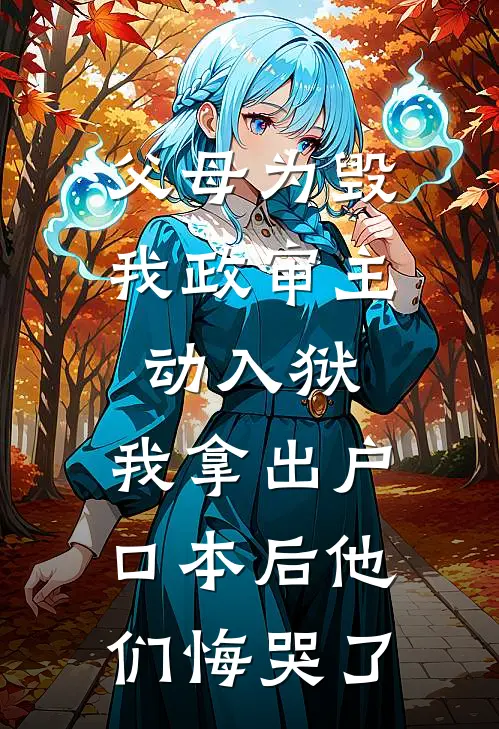 父母为毁我政审主动入狱，我拿出户口本后他们悔哭了