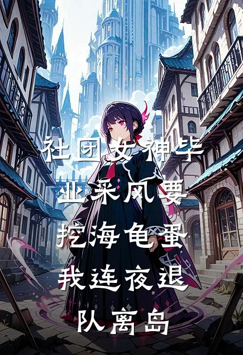 社团女神毕业采风要挖海龟蛋,我连夜退队离岛