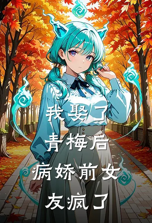我娶了青梅后,病娇前女友疯了