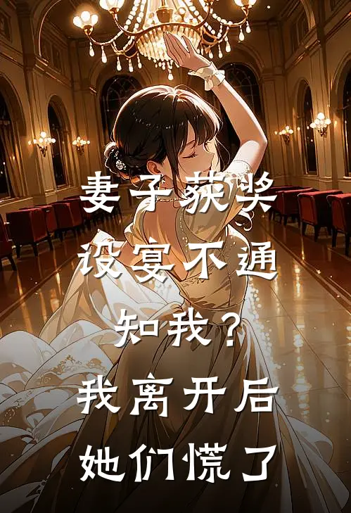 妻子获奖设宴不通知我？我离开后她们慌了