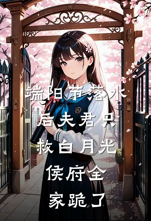 端阳节落水后夫君只救白月光，侯府全家跪了