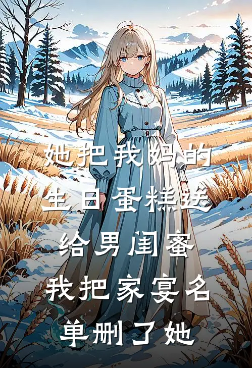 她把我妈的生日蛋糕送给男闺蜜，我把家宴名单删了她