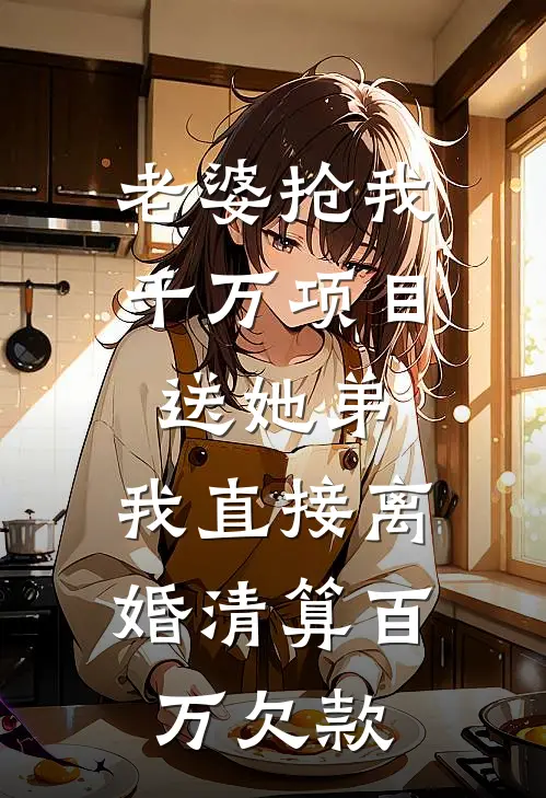 老婆抢我千万项目送她弟，我直接离婚清算百万欠款