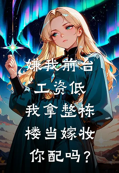 嫌我前台工资低,我拿整栋楼当嫁妆你配吗?