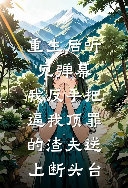 重生后听见弹幕,我反手把逼我顶罪的渣夫送上断头台