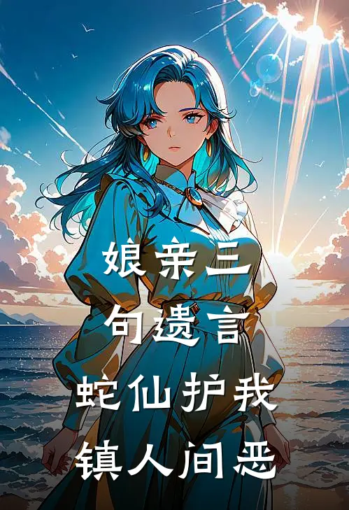 娘亲三句遗言，蛇仙护我镇人间恶