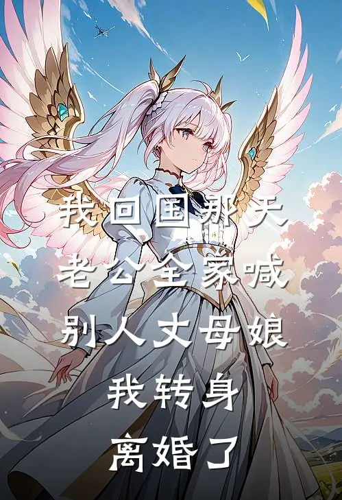 我回国那天,老公全家喊别人丈母娘,我转身离婚了