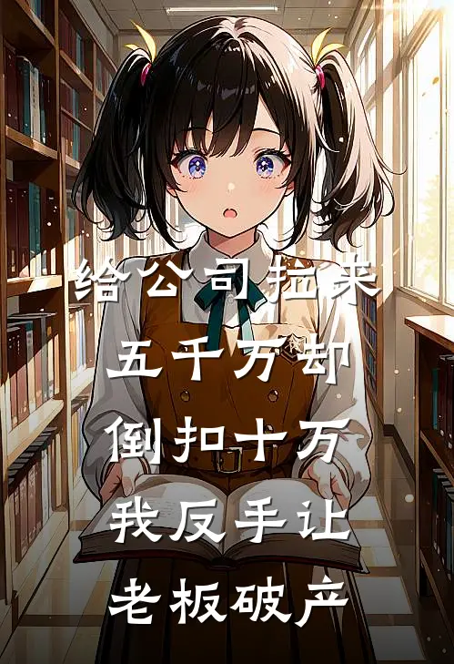 给公司拉来五千万却倒扣十万，我反手让老板破产