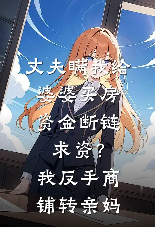 丈夫瞒我给婆婆买房，资金断链求资？我反手商铺转亲妈