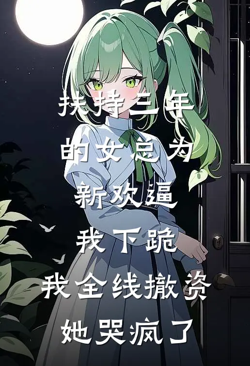 扶持三年的女总为新欢逼我下跪，我全线撤资她哭疯了