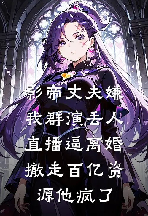 影帝丈夫嫌我群演丢人直播逼离婚，撤走百亿资源他疯了