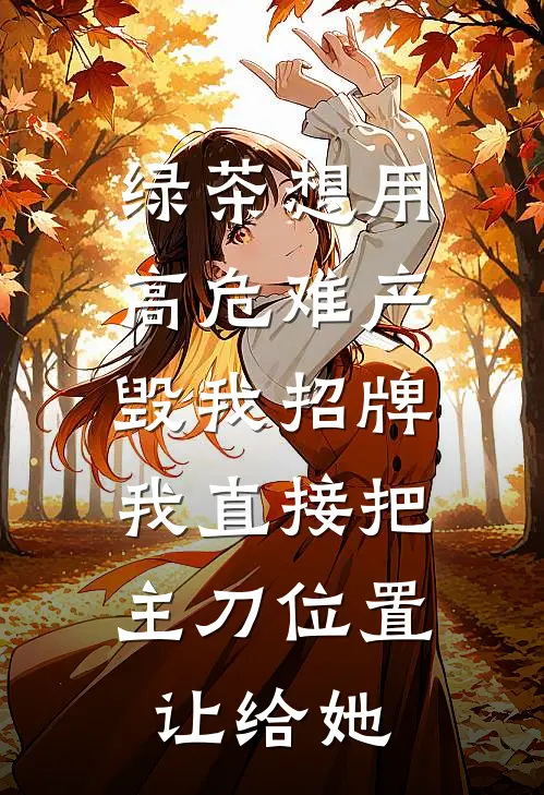 绿茶想用高危难产毁我招牌，我直接把主刀位置让给她