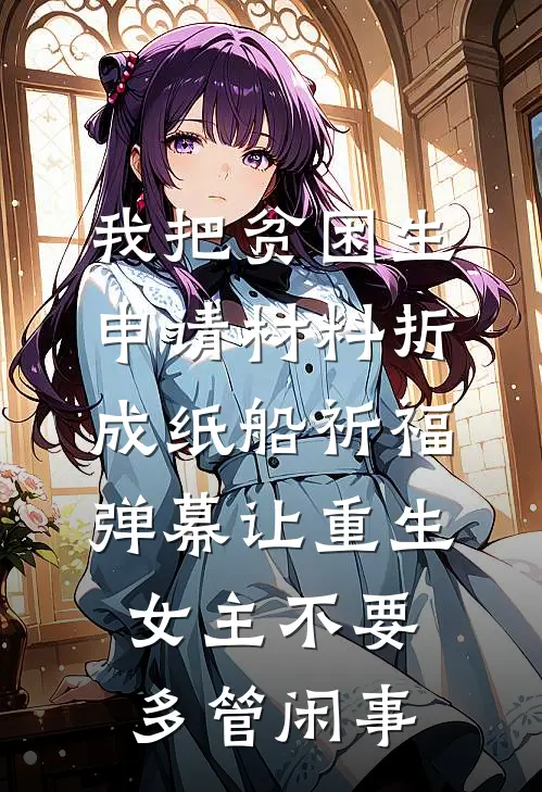 我把贫困生申请材料折成纸船祈福,弹幕让重生女主不要多管闲事