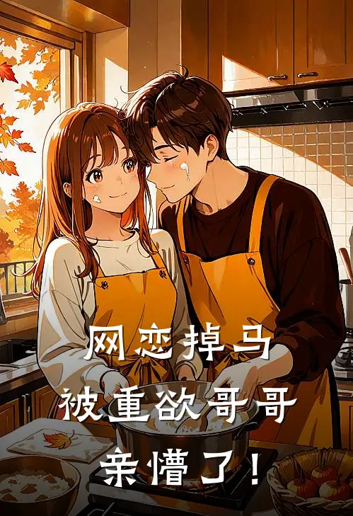 网恋掉马,被重欲哥哥亲懵了!
