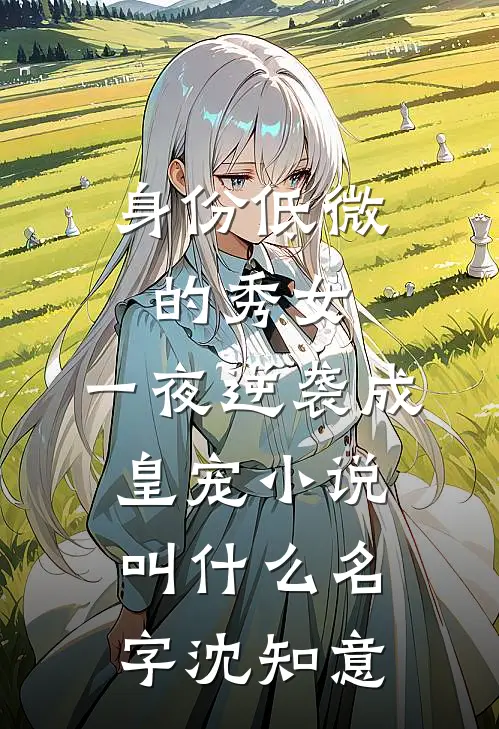 身份低微的秀女，一夜逆袭成皇宠小说叫什么名字沈知意