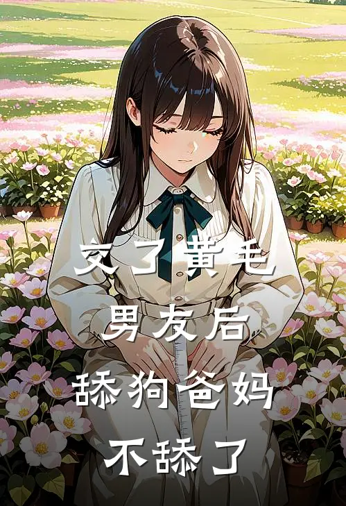 交了黄毛男友后，舔狗爸妈不舔了
