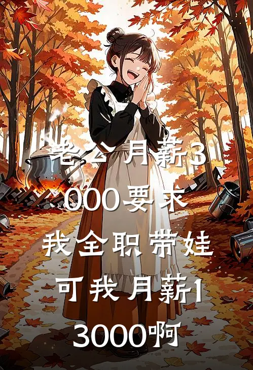 老公月薪3000要求我全职带娃，可我月薪13000啊