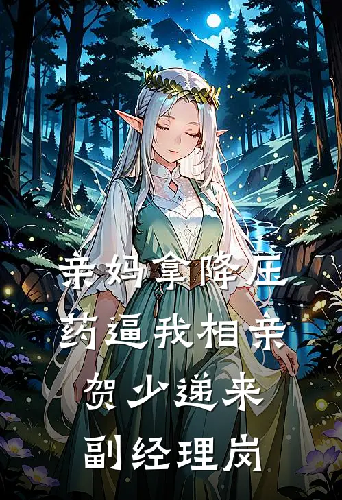 亲妈拿降压药逼我相亲，贺少递来副经理岗