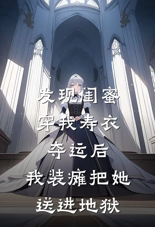 发现闺蜜穿我寿衣夺运后,我装瘫把她送进地狱