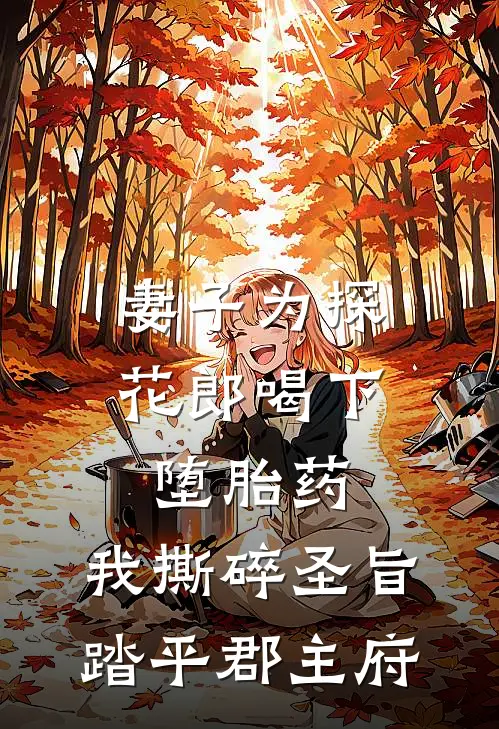 妻子为探花郎喝下堕胎药，我撕碎圣旨踏平郡主府