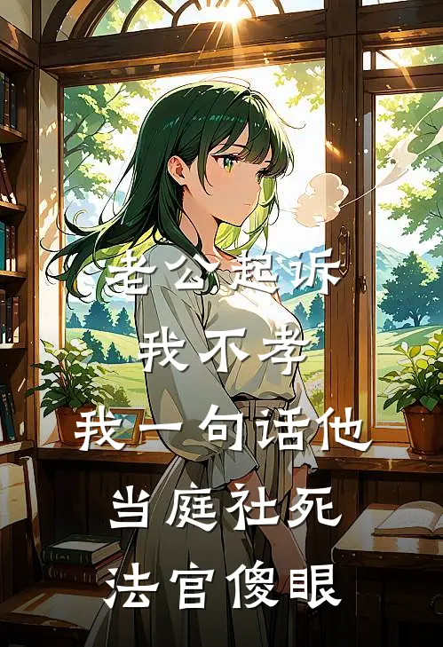 老公起诉我不孝，我一句话他当庭社死，法官傻眼