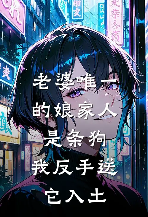 老婆唯一的娘家人是条狗,我反手送它入土