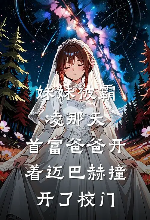 妹妹被霸凌那天，首富爸爸开着迈巴赫撞开了校门