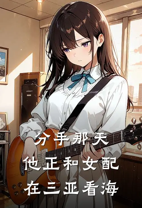 分手那天,他正和女配在三亚看海